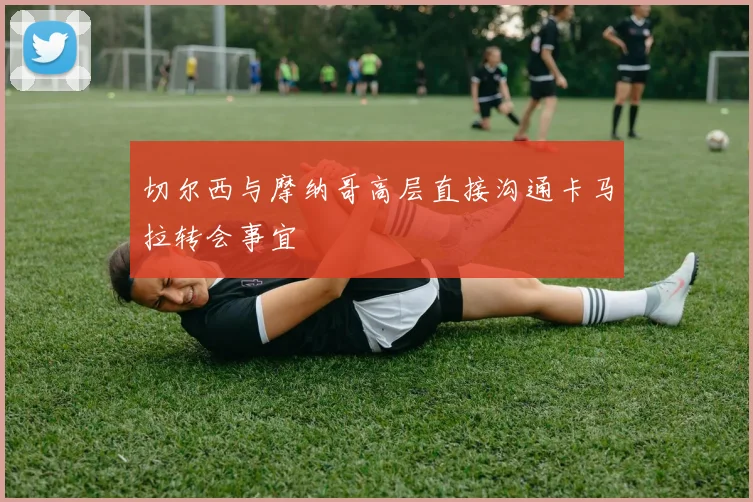 切尔西与摩纳哥高层直接沟通卡马拉转会事宜